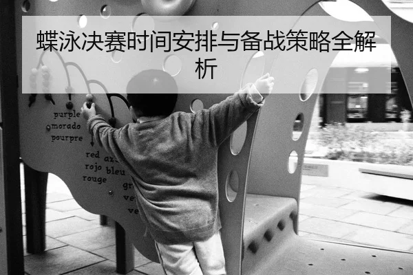 蝶泳决赛时间安排与备战策略全解析