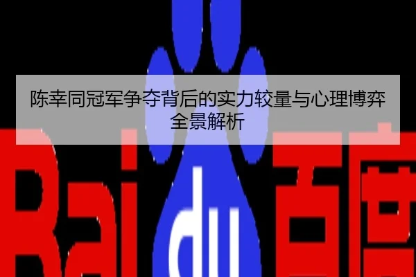 陈幸同冠军争夺背后的实力较量与心理博弈全景解析